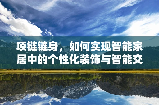 项链链身，如何实现智能家居中的个性化装饰与智能交互？