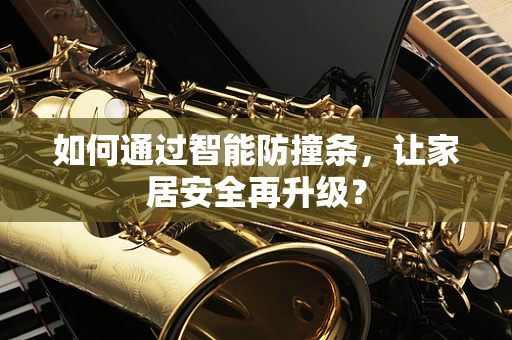 如何通过智能防撞条，让家居安全再升级？