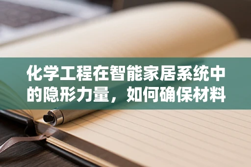 化学工程在智能家居系统中的隐形力量，如何确保材料安全无害？