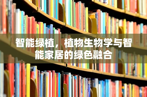 智能绿植，植物生物学与智能家居的绿色融合
