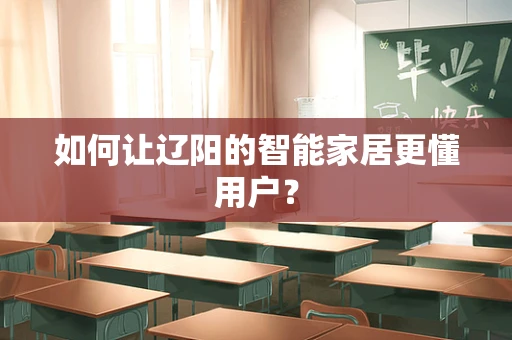 如何让辽阳的智能家居更懂用户？