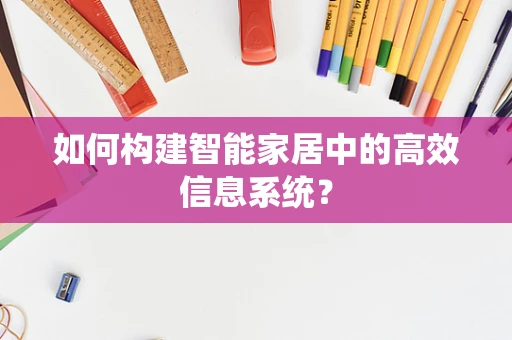 如何构建智能家居中的高效信息系统？