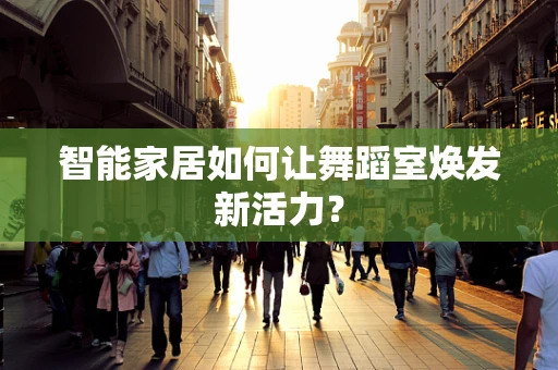 智能家居如何让舞蹈室焕发新活力？