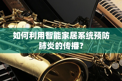 如何利用智能家居系统预防肺炎的传播？