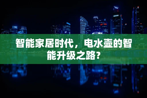 智能家居时代，电水壶的智能升级之路？