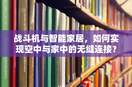 战斗机与智能家居，如何实现空中与家中的无缝连接？
