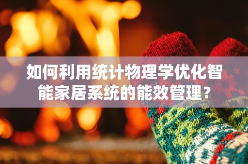 如何利用统计物理学优化智能家居系统的能效管理？