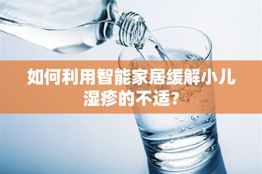 如何利用智能家居缓解小儿湿疹的不适？