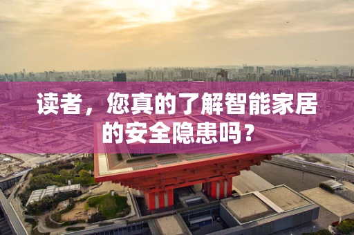 读者，您真的了解智能家居的安全隐患吗？