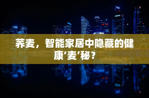 荞麦，智能家居中隐藏的健康‘麦’秘？