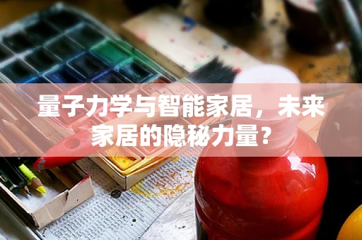 量子力学与智能家居，未来家居的隐秘力量？