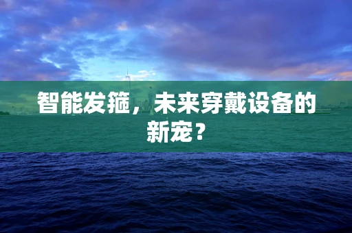 智能发箍，未来穿戴设备的新宠？