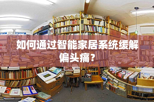如何通过智能家居系统缓解偏头痛？