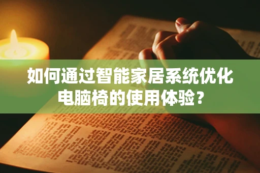 如何通过智能家居系统优化电脑椅的使用体验？
