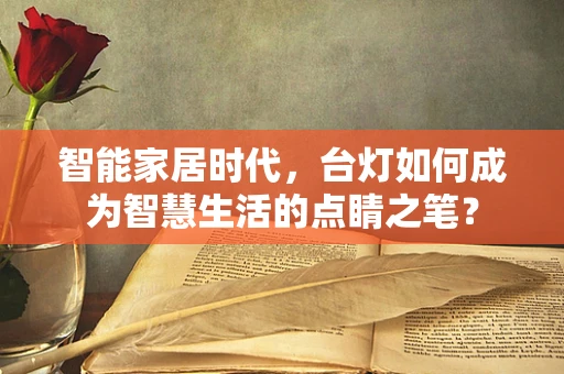 智能家居时代，台灯如何成为智慧生活的点睛之笔？