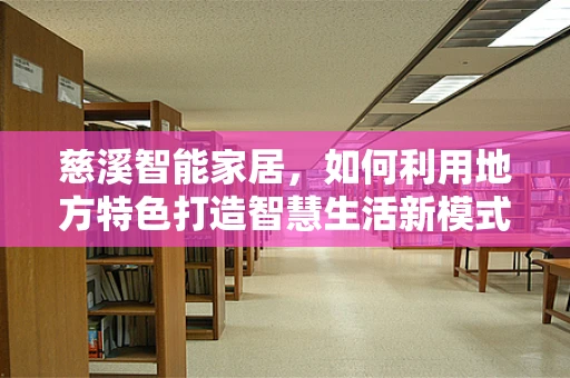 慈溪智能家居，如何利用地方特色打造智慧生活新模式？