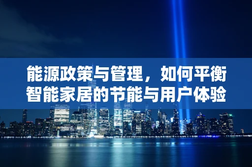 能源政策与管理，如何平衡智能家居的节能与用户体验？