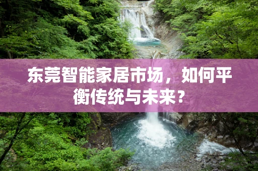 东莞智能家居市场，如何平衡传统与未来？