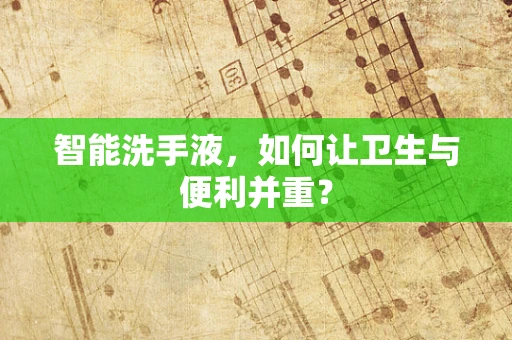 智能洗手液，如何让卫生与便利并重？