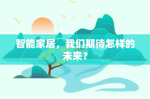 智能家居，我们期待怎样的未来？
