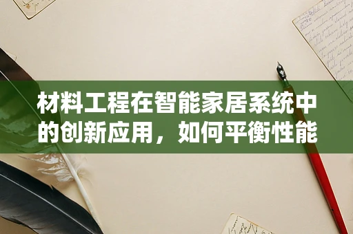材料工程在智能家居系统中的创新应用，如何平衡性能与成本？