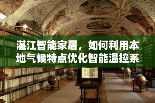 湛江智能家居，如何利用本地气候特点优化智能温控系统？