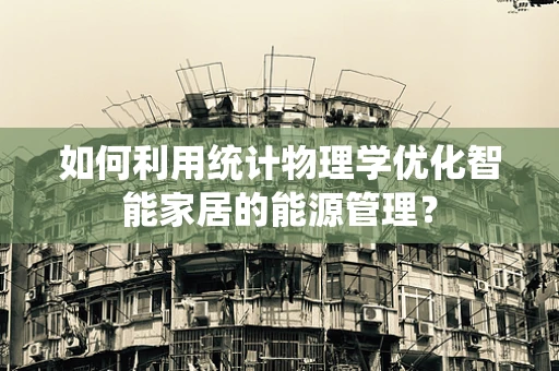 如何利用统计物理学优化智能家居的能源管理？