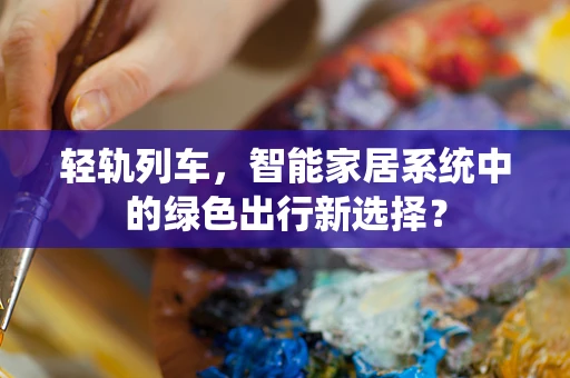 轻轨列车，智能家居系统中的绿色出行新选择？
