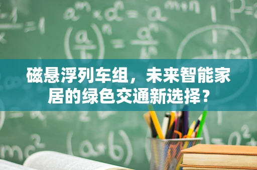 磁悬浮列车组，未来智能家居的绿色交通新选择？