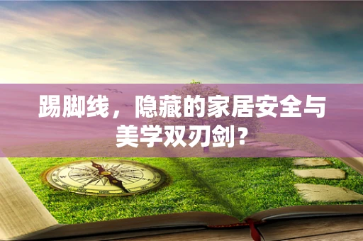踢脚线，隐藏的家居安全与美学双刃剑？