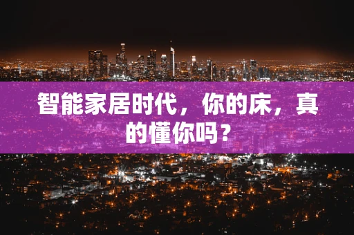 智能家居时代，你的床，真的懂你吗？
