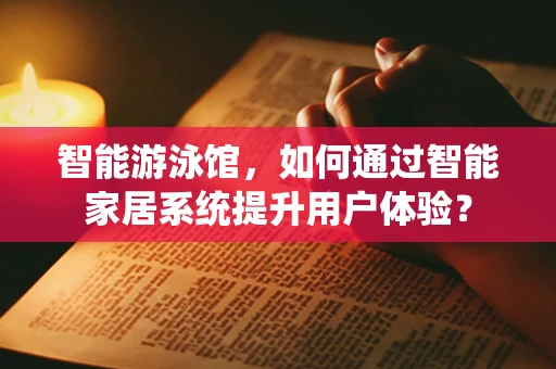 智能游泳馆，如何通过智能家居系统提升用户体验？