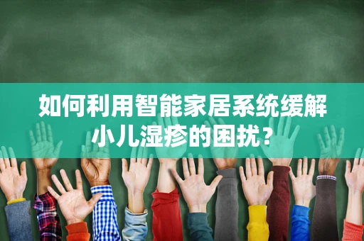 如何利用智能家居系统缓解小儿湿疹的困扰？
