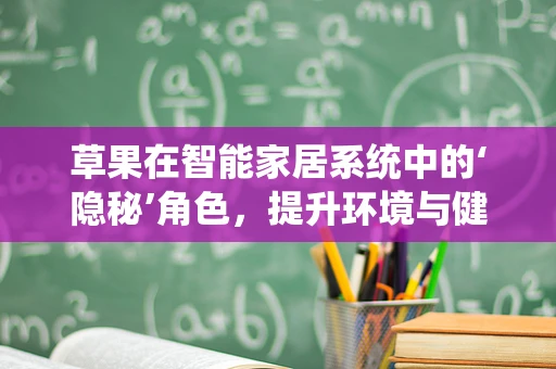 草果在智能家居系统中的‘隐秘’角色，提升环境与健康的绿色纽带