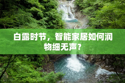白露时节，智能家居如何润物细无声？