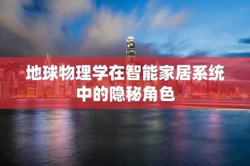 地球物理学在智能家居系统中的隐秘角色