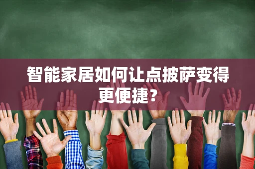 智能家居如何让点披萨变得更便捷？