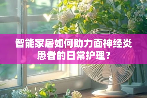 智能家居如何助力面神经炎患者的日常护理？
