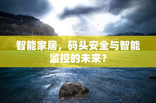 智能家居，码头安全与智能监控的未来？