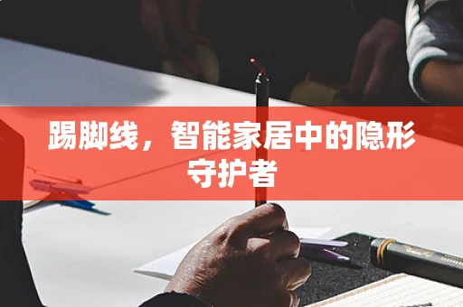 踢脚线，智能家居中的隐形守护者