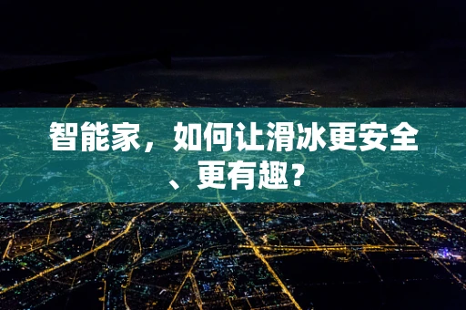 智能家，如何让滑冰更安全、更有趣？