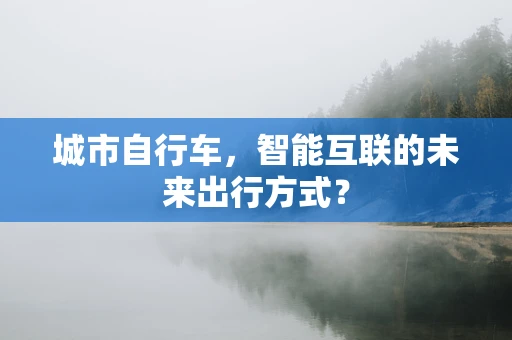 城市自行车，智能互联的未来出行方式？