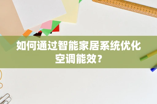 如何通过智能家居系统优化空调能效？