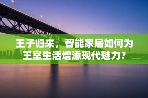 王子归来，智能家居如何为王室生活增添现代魅力？