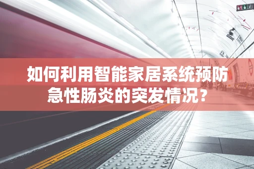如何利用智能家居系统预防急性肠炎的突发情况？