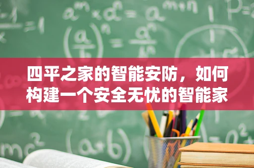 四平之家的智能安防，如何构建一个安全无忧的智能家居系统？