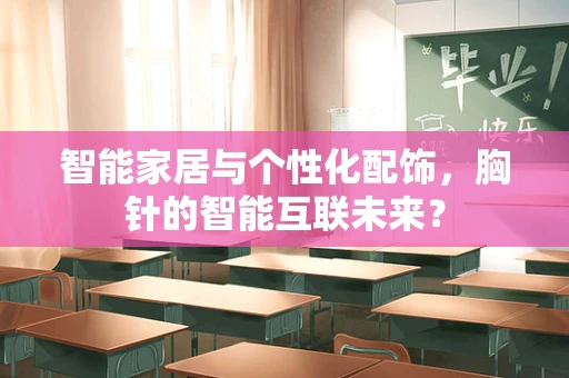 智能家居与个性化配饰，胸针的智能互联未来？