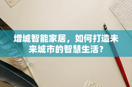 增城智能家居，如何打造未来城市的智慧生活？
