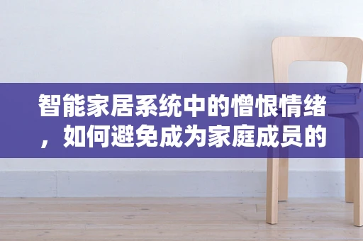 智能家居系统中的憎恨情绪，如何避免成为家庭成员的敌人？