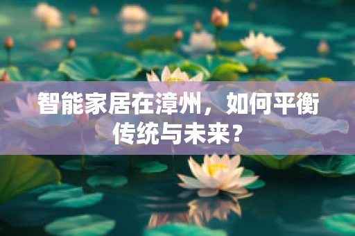 智能家居在漳州，如何平衡传统与未来？